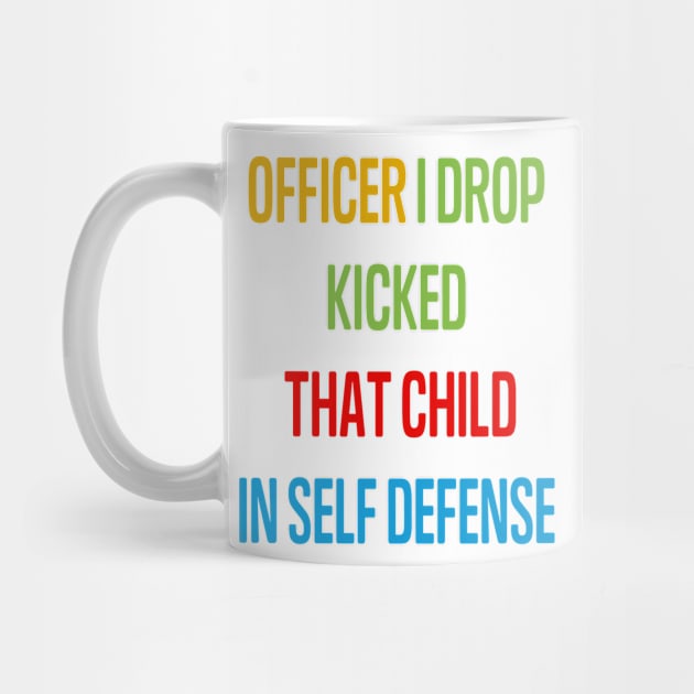 officer i drop kicked that child in self defense by Teegiftshop